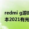 redmi g游戏本2021锐龙版（Redmi G游戏本2021有光驱吗）