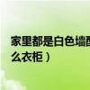 家里都是白色墙配什么颜色的衣柜（我想了解下白色墙配什么衣柜）