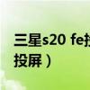 三星s20 fe投屏电视机黑屏（三星s20fe怎么投屏）