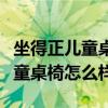坐得正儿童桌椅的缺点（弱弱的问下坐得正儿童桌椅怎么样）