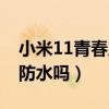 小米11青春版防水测试（小米11青春版支持防水吗）
