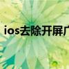 ios去除开屏广告（IOS8如何去除掉广告呢）