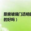 厨房玻璃门透明的好还是磨砂的好（我想问厨房玻璃门透明的好吗）