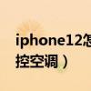 iphone12怎么遥控空调（iPhone12怎么遥控空调）