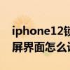 iphone12锁屏时间怎么设置(iphone12锁屏界面怎么设置倒数日) iphone12锁屏时间怎么设置(iphone12锁屏界面怎么设置倒数日)