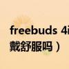 freebuds 4i佩戴舒服吗（华为FreeBuds4佩戴舒服吗）