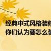 经典中式风格装修卧室(请问中式风格装修卧室特点是什么 你们认为要怎么装修) 经典中式风格装修卧室(请问中式风格装修卧室特点是什么 你们认为要怎么装修)