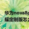 华为nova8pro抢购（华为nova8pro王者荣耀定制版怎么抢购）