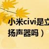 小米civi是立体双扬声器吗（小米Civi支持双扬声器吗）