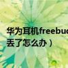华为耳机freebudspro盒丢了怎么办（华为freebuds4耳机丢了怎么办）