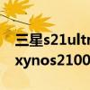 三星s21ultra国行搭载exynos2100（三星exynos2100性能怎么样）