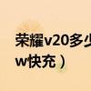 荣耀v20多少w快充（荣耀v40pro 支持多少w快充）