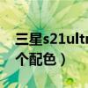 三星s21ultra其他配色（三星S21Ultra有几个配色）