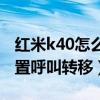 红米k40怎么恢复呼叫转移（红米K40怎么设置呼叫转移）