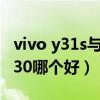 vivo y31s与vivo y30哪个好(vivoy31s和y30哪个好) vivo y31s与vivo y30哪个好(vivoy31s和y30哪个好)