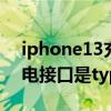 iphone13充电接口改typec(iphone13充电接口是typec吗) iphone13充电接口改typec(iphone13充电接口是typec吗)