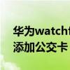 华为watchfit如何读取公交卡（华为fit怎么添加公交卡）