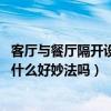 客厅与餐厅隔开设计效果图（想问问客厅和餐厅怎么隔开 有什么好妙法吗）