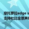 摩托罗拉edge spro是不是双扬声器（摩托罗拉edgespro支持杜比全景声吗）