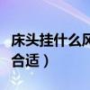 床头挂什么风景画最好（我想问挂床头什么画合适）