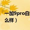 一加9pro白色版本（一加9Pro白色定制款怎么样）