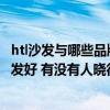 htl沙发与哪些品牌一个档次的（HTL真皮沙发好还是布艺沙发好 有没有人晓得）