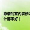 靠谱的室内装修设计哪家价格实惠（哪位亲晓得室内装修设计那家好）