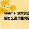 realme gt大师版可以自定义铃声吗（Realme真我GT大师版怎么设置视频铃声）