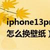 iphone13pro壁纸超清图集（iPhone13Pro怎么换壁纸）