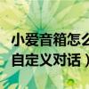 小爱音箱怎么设置自定义对话(小爱音箱怎么自定义对话) 小爱音箱怎么设置自定义对话(小爱音箱怎么自定义对话)