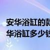 安华浴缸的款式和价格尺寸（求问各位大神安华浴缸多少钱）