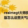 realmegt大师探索版怎么唤醒（Realme真我GT大师探索版怎么设置天气闹钟）