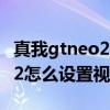 真我gtneo2设置微信视频铃声（真我GTNeo2怎么设置视频铃声）