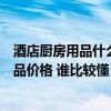 酒店厨房用品什么价格（谁能具体讲一下现在的酒店厨房用品价格 谁比较懂）