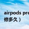 airpods pro 能免费换新吗（AirPodsPro保修多久）