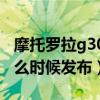 摩托罗拉g30什么时候上市（摩托罗拉G30什么时候发布）