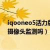 iqooneo5活力版寻找摄像头（iqooneo5活力版支持公共摄像头监测吗）