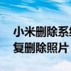 小米删除系统软件怎么恢复（小米11怎么恢复删除照片）