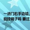 一进门右手边墙上放着镜子好吗（懂行的讲讲一进门右手边能挂镜子吗 要注意什么）