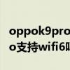 oppok9pro线下门店能买到吗（OPPOK9Pro支持wifi6吗）