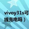 vivoy31s可以无线充电吗（vivoy31s支持无线充电吗）