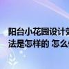 阳台小花园设计效果图大全集(小户型阳台改造小花园的方法是怎样的 怎么做可以变的大点) 阳台小花园设计效果图大全集(小户型阳台改造小花园的方法是怎样的 怎么做可以变的大点)
