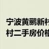 宁波黄鹂新村二手房房价多少（谁清楚黄鹂新村二手房价格）
