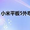 小米平板5外观被曝（小米平板5外观怎么样）