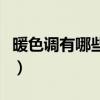 暖色调有哪些颜色寓意是什么（暖色调有哪些）