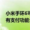 小米手环6可以微信离线支付吗（小米手环6有支付功能么）