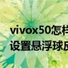 vivox50怎样设置悬浮球导航（vivox60怎么设置悬浮球皮肤样式）