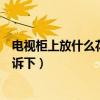 电视柜上放什么花会比较好看（电视柜摆什么花知道的亲告诉下）