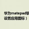华为matepad软件图标颜色很暗（华为matepadpro怎么设置应用图标）