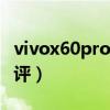 vivox60pro 开箱测评（vivoX60Pro 开箱测评）